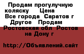 Продам прогулучную коляску.  › Цена ­ 2 500 - Все города, Саратов г. Другое » Продам   . Ростовская обл.,Ростов-на-Дону г.